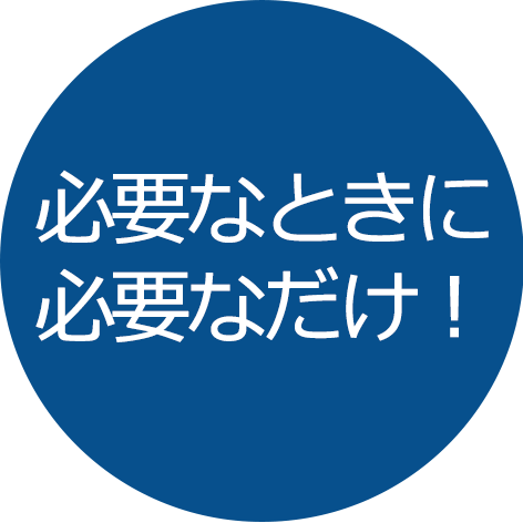 必要な時に必要なだけ!